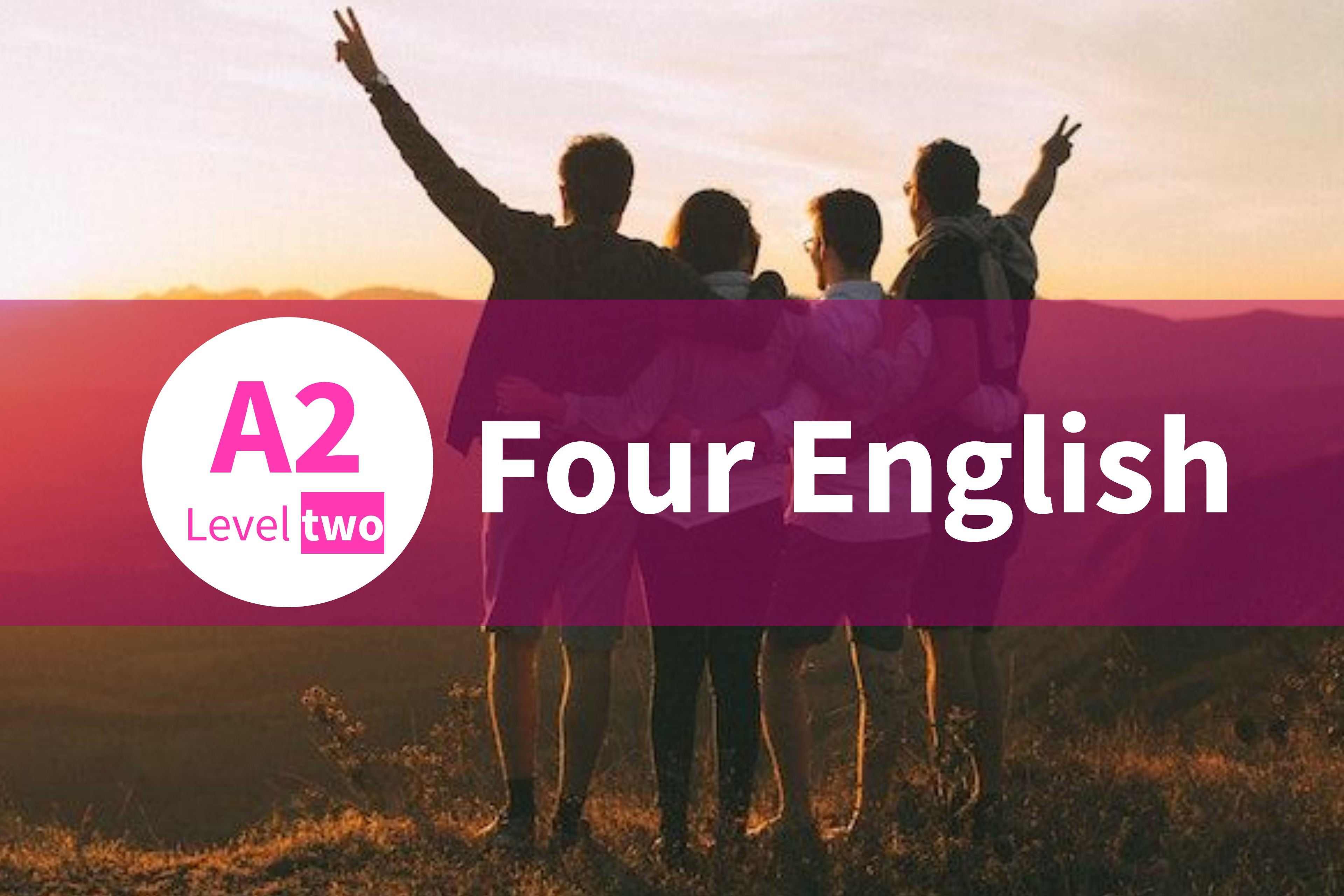 FOUR ENGLISH A2 - LEVEL TWO